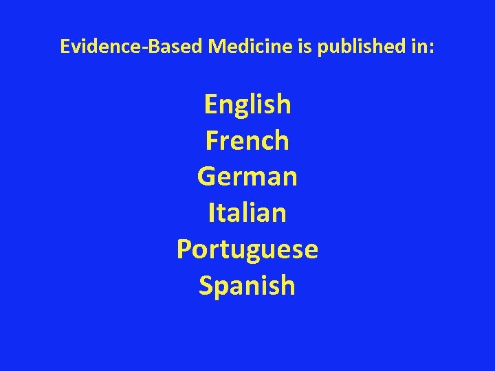 Evidence-Based Medicine is published in: English French German Italian Portuguese Spanish 