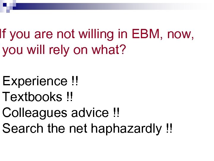 If you are not willing in EBM, now, you will rely on what? Experience