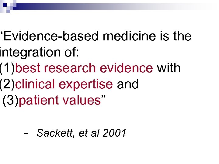 “Evidence-based medicine is the integration of: (1)best research evidence with (2)clinical expertise and (3)patient