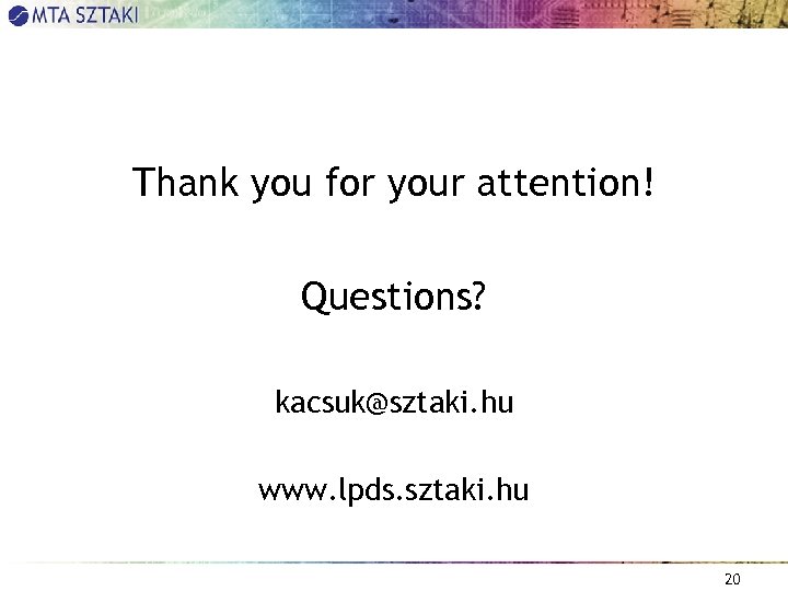 Thank you for your attention! Questions? kacsuk@sztaki. hu www. lpds. sztaki. hu 20 