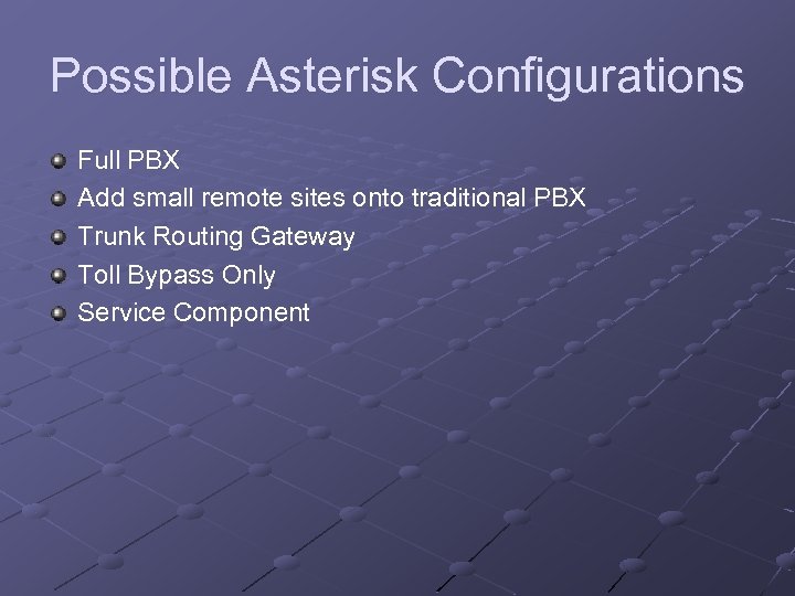 Possible Asterisk Configurations Full PBX Add small remote sites onto traditional PBX Trunk Routing