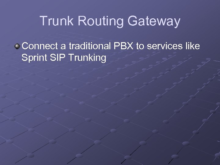 Trunk Routing Gateway Connect a traditional PBX to services like Sprint SIP Trunking 