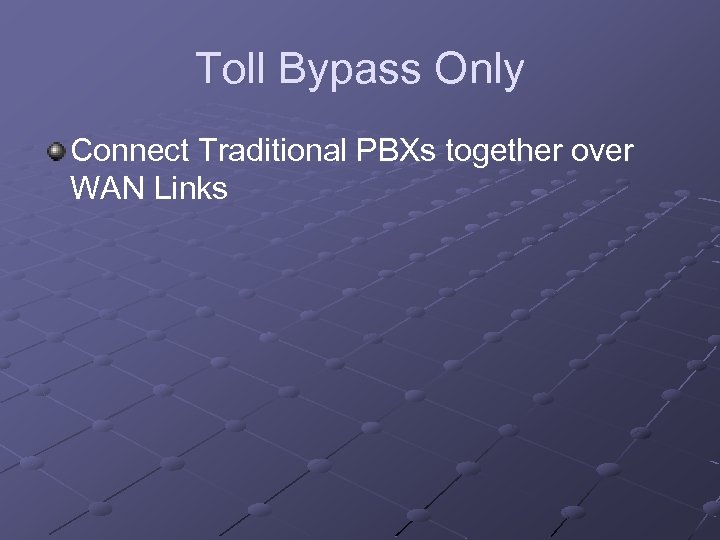 Toll Bypass Only Connect Traditional PBXs together over WAN Links 