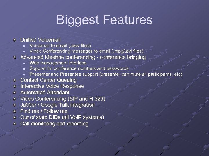 Biggest Features Unified Voicemail n n Voicemail to email (. wav files) Video Conferencing