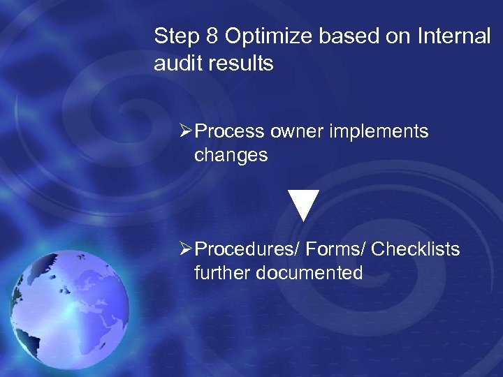 Step 8 Optimize based on Internal audit results ØProcess owner implements changes ▼ ØProcedures/