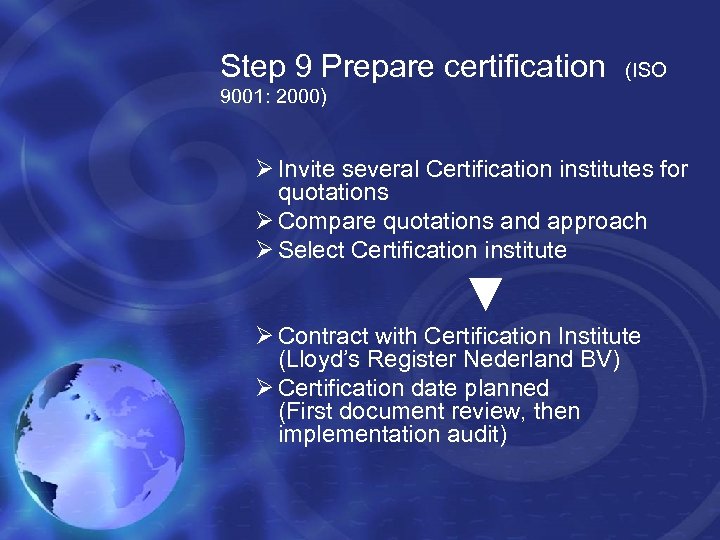 Step 9 Prepare certification (ISO 9001: 2000) Ø Invite several Certification institutes for quotations