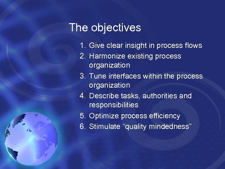 The objectives 1. Give clear insight in process flows 2. Harmonize existing process organization