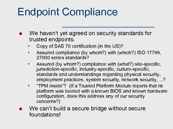 Endpoint Compliance n We haven’t yet agreed on security standards for trusted endpoints. •