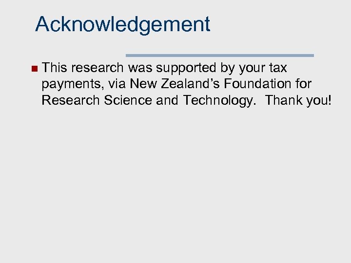 Acknowledgement n This research was supported by your tax payments, via New Zealand’s Foundation