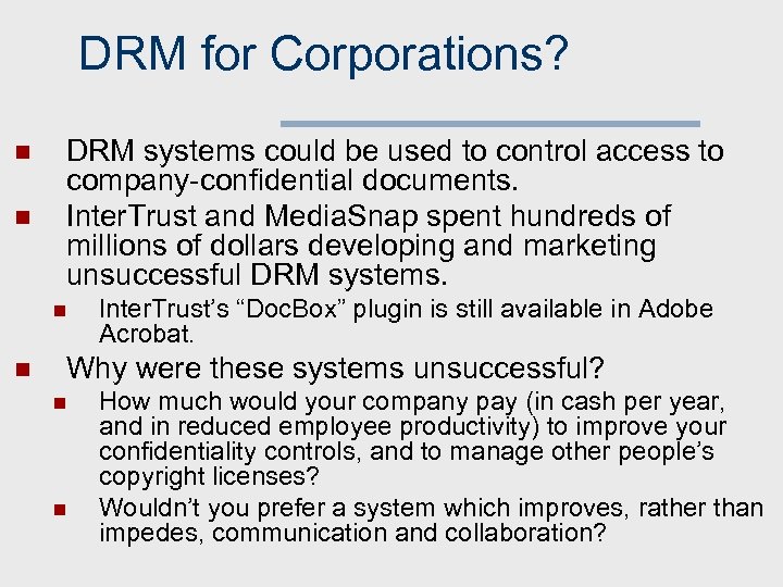DRM for Corporations? n n DRM systems could be used to control access to
