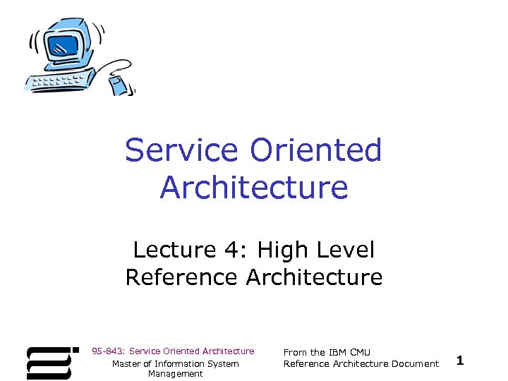 Service Oriented Architecture Lecture 4: High Level Reference Architecture 95 -843: Service Oriented Architecture