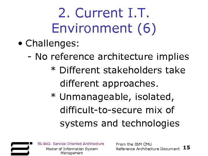 2. Current I. T. Environment (6) • Challenges: - No reference architecture implies *