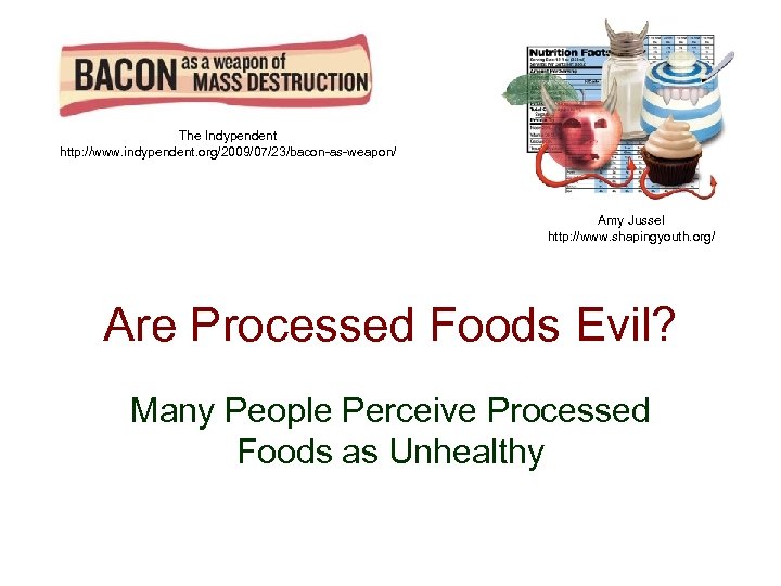 The Indypendent http: //www. indypendent. org/2009/07/23/bacon-as-weapon/ Amy Jussel http: //www. shapingyouth. org/ Are Processed