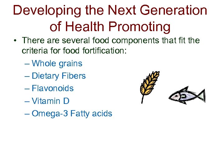 Developing the Next Generation of Health Promoting • There are several food components that