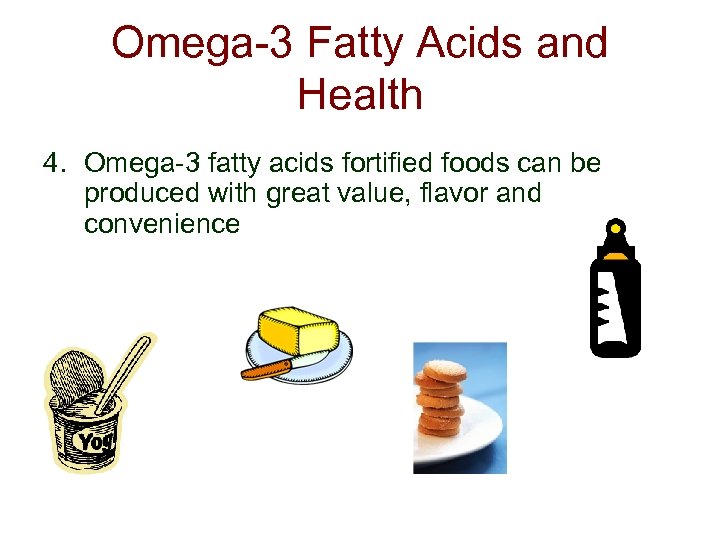 Omega-3 Fatty Acids and Health 4. Omega-3 fatty acids fortified foods can be produced