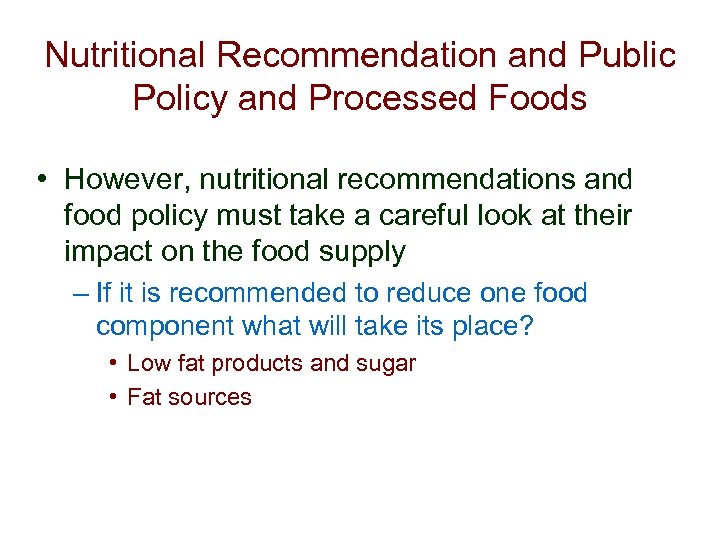 Nutritional Recommendation and Public Policy and Processed Foods • However, nutritional recommendations and food