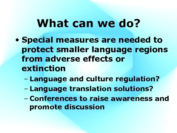 What can we do? • Special measures are needed to protect smaller language regions