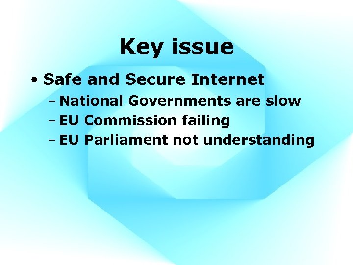 Key issue • Safe and Secure Internet – National Governments are slow – EU