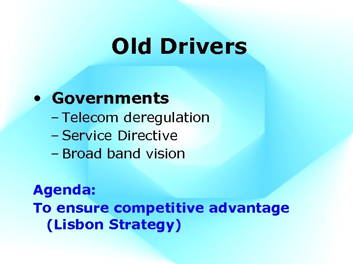 Old Drivers • Governments – Telecom deregulation – Service Directive – Broad band vision