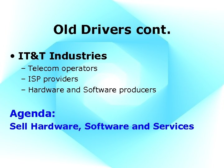Old Drivers cont. • IT&T Industries – Telecom operators – ISP providers – Hardware