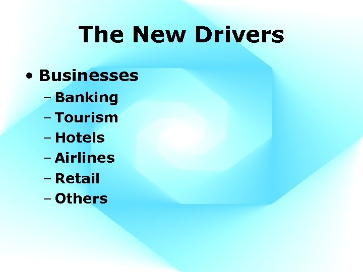 The New Drivers • Businesses – Banking – Tourism – Hotels – Airlines –