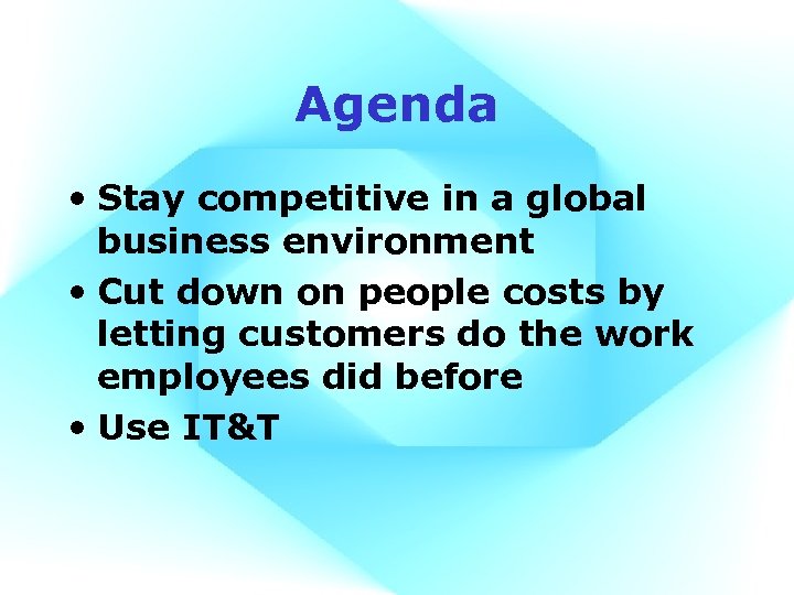 Agenda • Stay competitive in a global business environment • Cut down on people