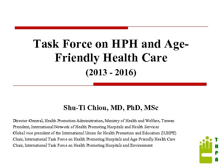 Task Force on HPH and Age. Friendly Health Care (2013 - 2016) Shu-Ti Chiou,