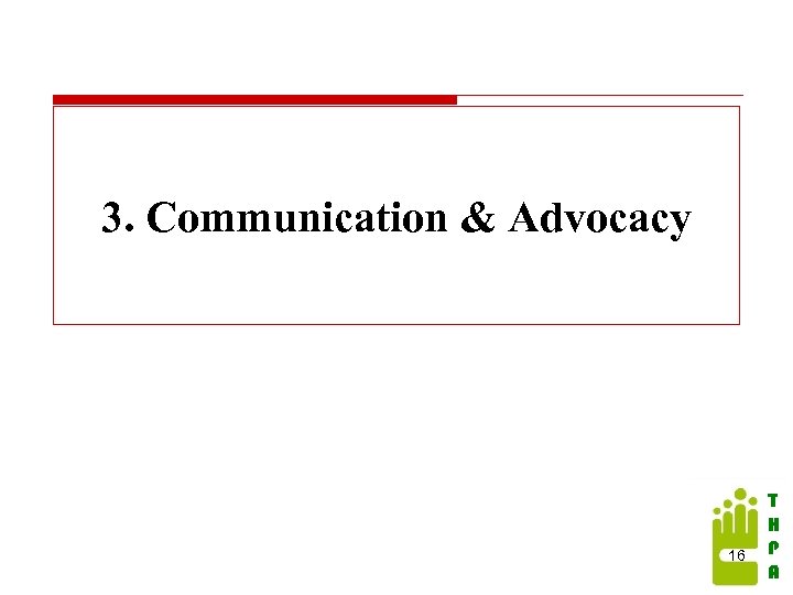 3. Communication & Advocacy 16 T H P A 