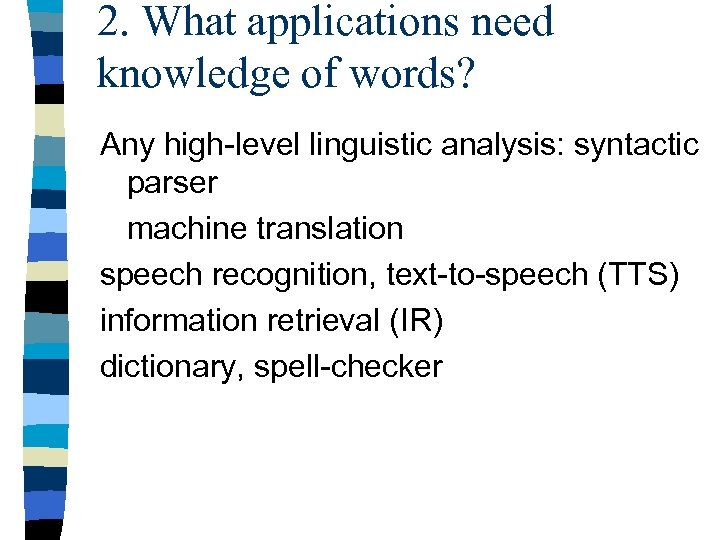 2. What applications need knowledge of words? Any high-level linguistic analysis: syntactic parser machine