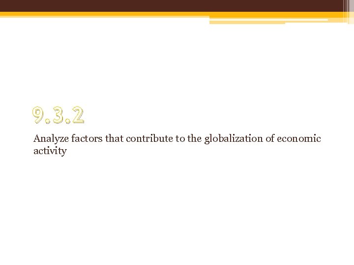 9. 3. 2 Analyze factors that contribute to the globalization of economic activity 