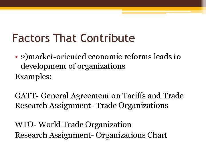 Factors That Contribute • 2)market-oriented economic reforms leads to development of organizations Examples: GATT-