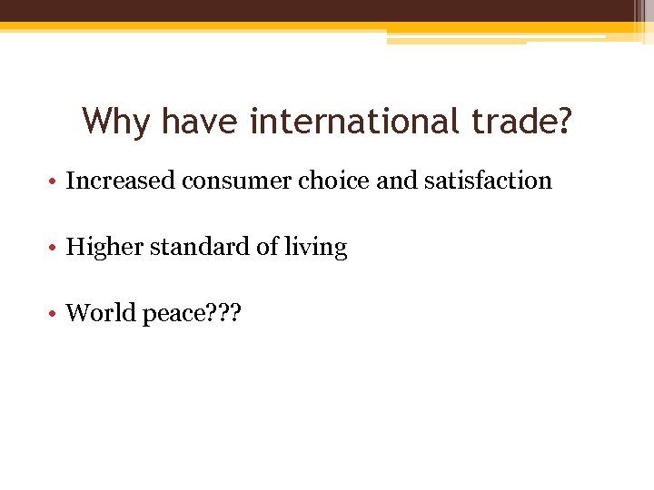 Why have international trade? • Increased consumer choice and satisfaction • Higher standard of