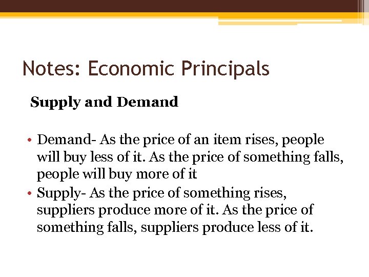 Notes: Economic Principals Supply and Demand • Demand- As the price of an item