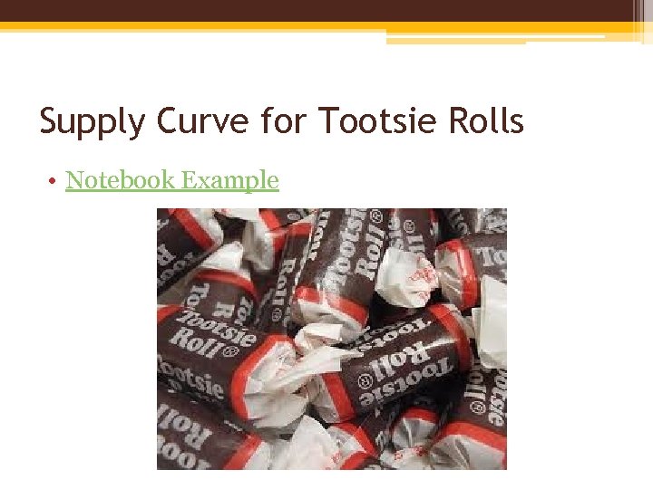 Supply Curve for Tootsie Rolls • Notebook Example 
