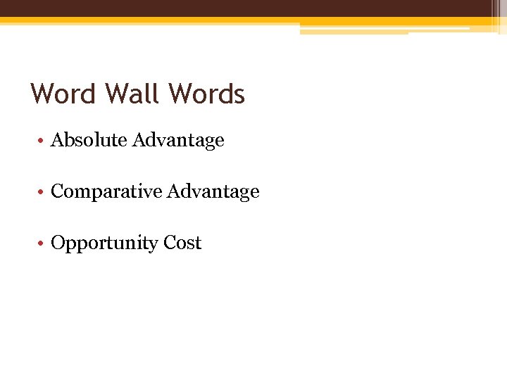 Word Wall Words • Absolute Advantage • Comparative Advantage • Opportunity Cost 