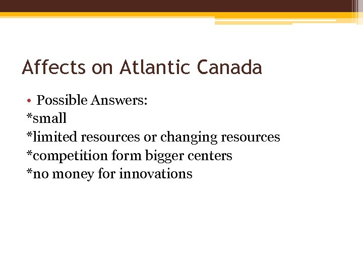 Affects on Atlantic Canada • Possible Answers: *small *limited resources or changing resources *competition