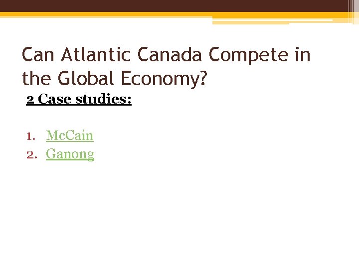 Can Atlantic Canada Compete in the Global Economy? 2 Case studies: 1. Mc. Cain