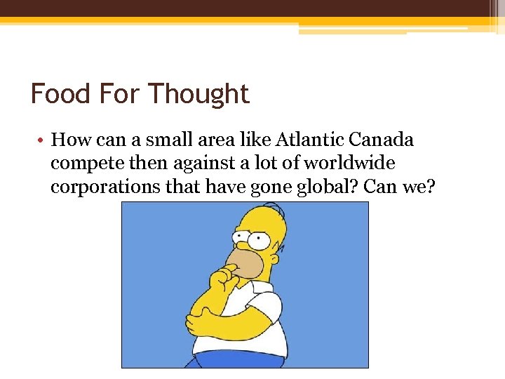 Food For Thought • How can a small area like Atlantic Canada compete then