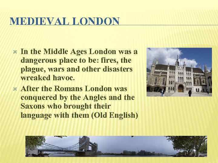 MEDIEVAL LONDON In the Middle Ages London was a dangerous place to be: fires,