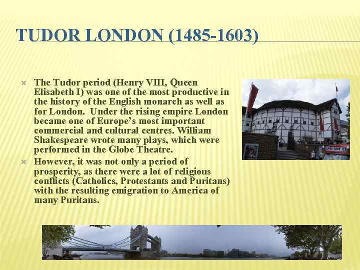 TUDOR LONDON (1485 -1603) The Tudor period (Henry VIII, Queen Elisabeth I) was one