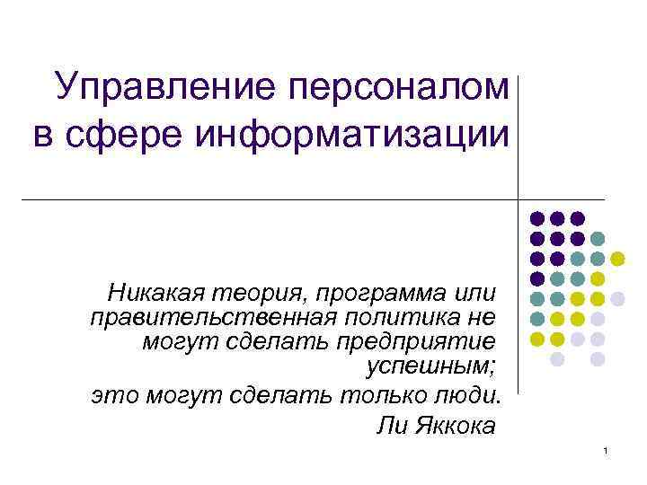 Управление персоналом в сфере информатизации Никакая теория, программа или правительственная политика не могут сделать