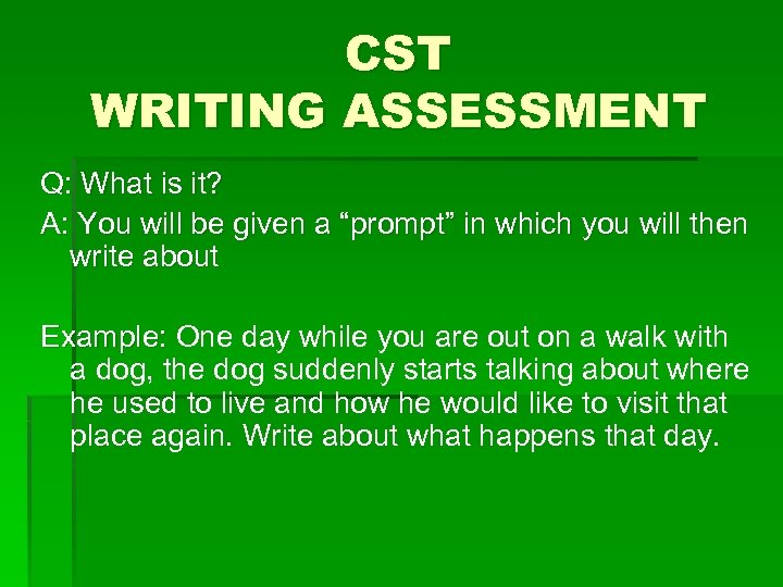 CST WRITING ASSESSMENT Q: What is it? A: You will be given a “prompt”