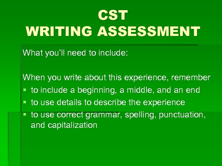 CST WRITING ASSESSMENT What you’ll need to include: When you write about this experience,