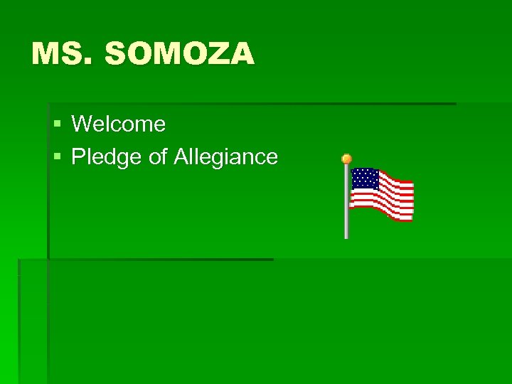 MS. SOMOZA § Welcome § Pledge of Allegiance 