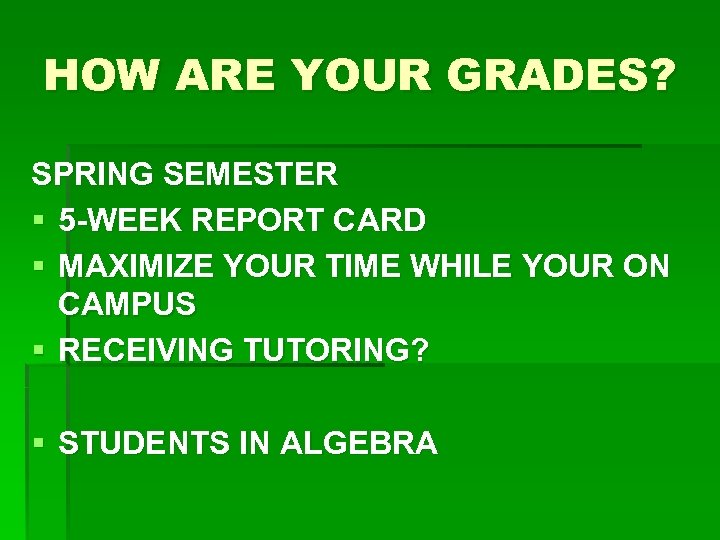 HOW ARE YOUR GRADES? SPRING SEMESTER § 5 -WEEK REPORT CARD § MAXIMIZE YOUR