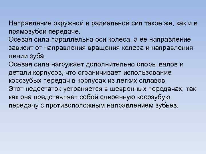 Направление окружной и радиальной сил такое же, как и в прямозубой передаче. Осевая сила