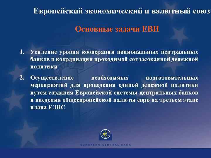 Европейский экономический и валютный союз Основные задачи ЕВИ 1. Усиление уровня кооперации национальных центральных