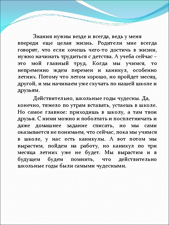 Знания нужны везде и всегда, ведь у меня впереди еще целая жизнь. Родители мне