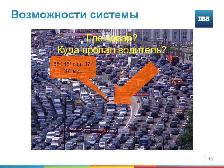 Возможности системы Где товар? Куда пропал водитель? 55° 45' с. ш. 37° 37' в.
