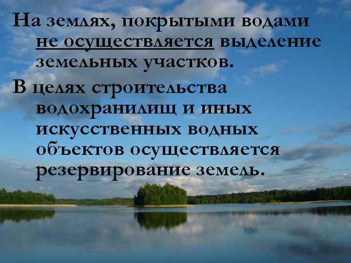 На землях, покрытыми водами не осуществляется выделение земельных участков. В целях строительства водохранилищ и